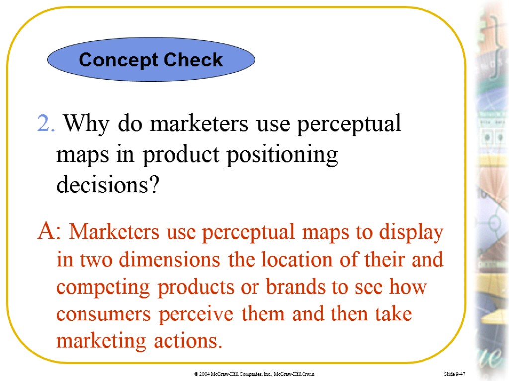 Slide 9-47 2. Why do marketers use perceptual maps in product positioning decisions? A: